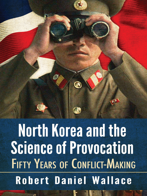 Title details for North Korea and the Science of Provocation by Robert Daniel Wallace - Available